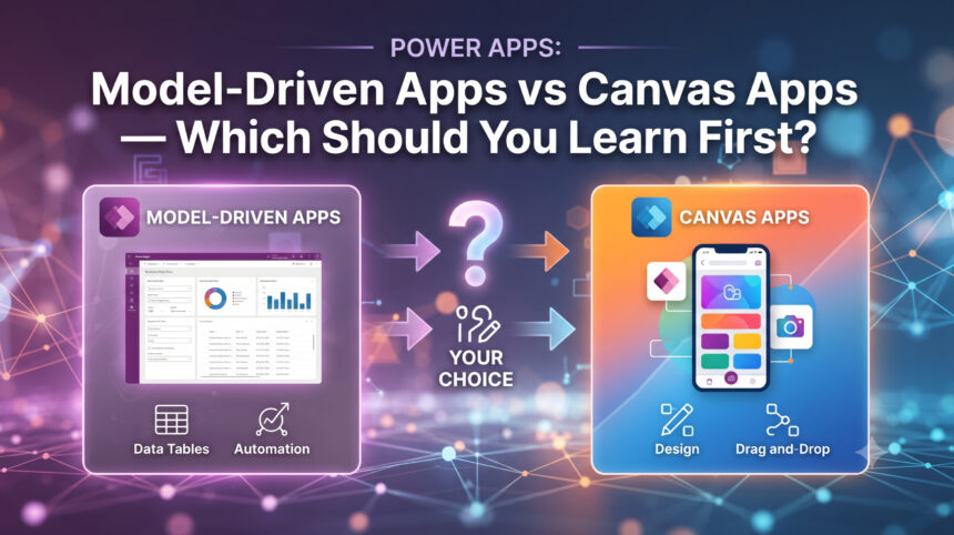 Power Apps: Model-Driven Apps vs Canvas Apps – Choose the Right First Skill